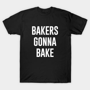 Bakers gonna bake T-Shirt